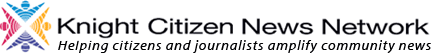 Knight Citizen News Network: Helping citizens and journalists amplify community news